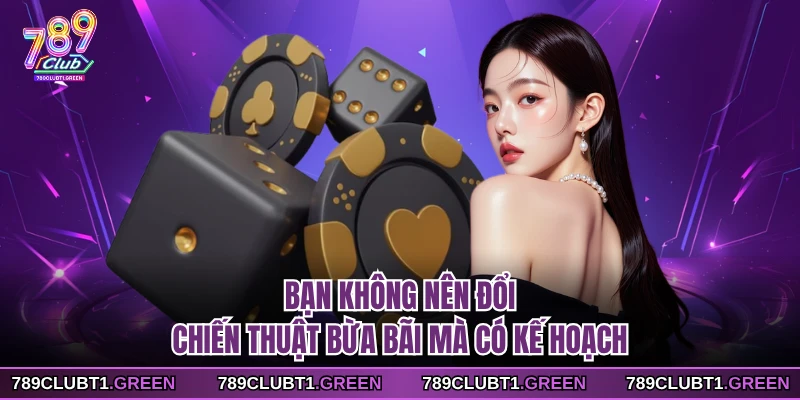 Bạn không nên đổi chiến thuật bừa bãi mà có kế hoạch