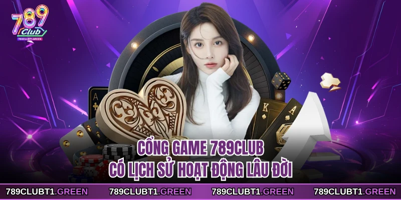 Cổng game 789CLUB có lịch sử hoạt động lâu đời