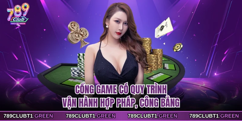 Cổng game có quy trình vận hành hợp pháp, công bằng