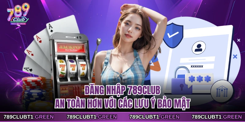 Đăng nhập 789CLUB an toàn hơn với các lưu ý bảo mật 