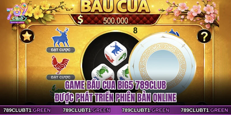 Game Bầu Cua Big5 789CLUB được phát triển phiên bản online