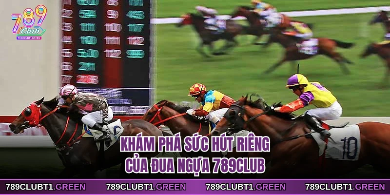 Khám phá sức hút riêng của đua ngựa 789CLUB