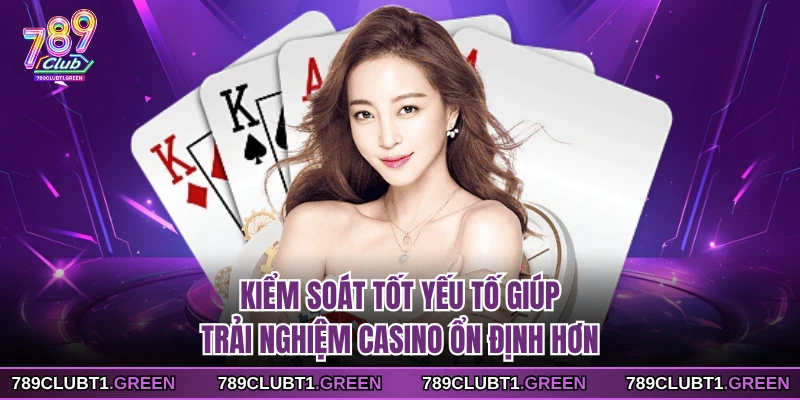 Kiểm soát tốt yếu tố giúp trải nghiệm casino ổn định hơn