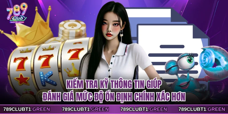 Kiểm tra kỹ thông tin giúp đánh giá mức độ ổn định chính xác hơn
