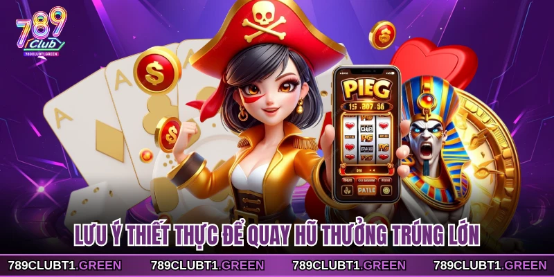 Lưu ý thiết thực để quay hũ thưởng trúng lớn