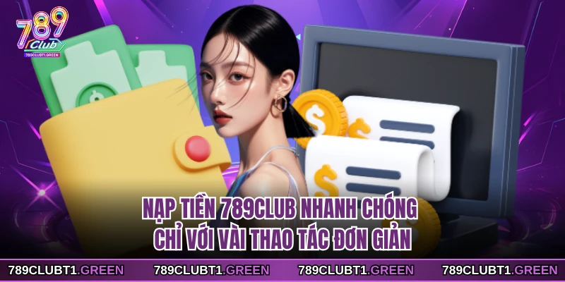 Nạp tiền 789CLUB nhanh chóng chỉ với vài thao tác đơn giản