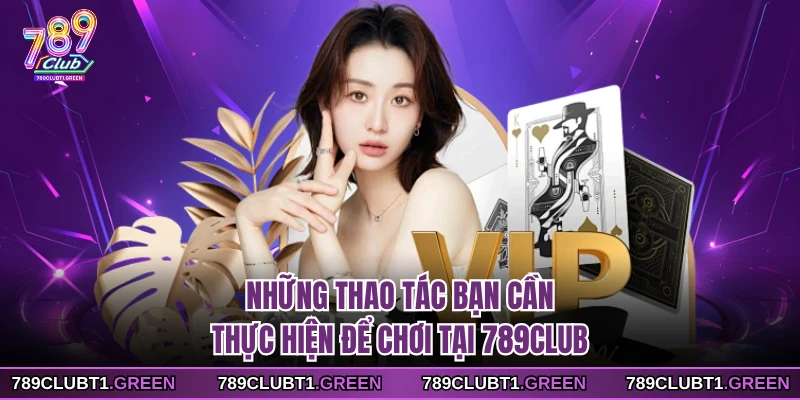 Những thao tác bạn cần thực hiện để chơi tại 789CLUB
