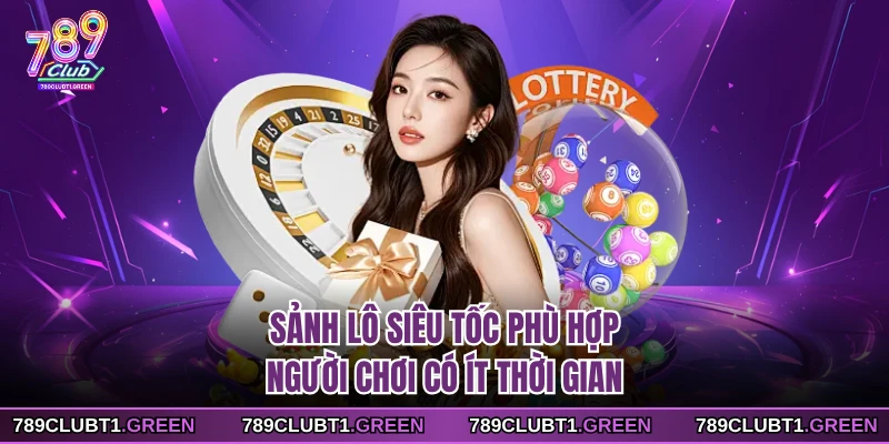 Sảnh lô siêu tốc phù hợp người chơi có ít thời gian