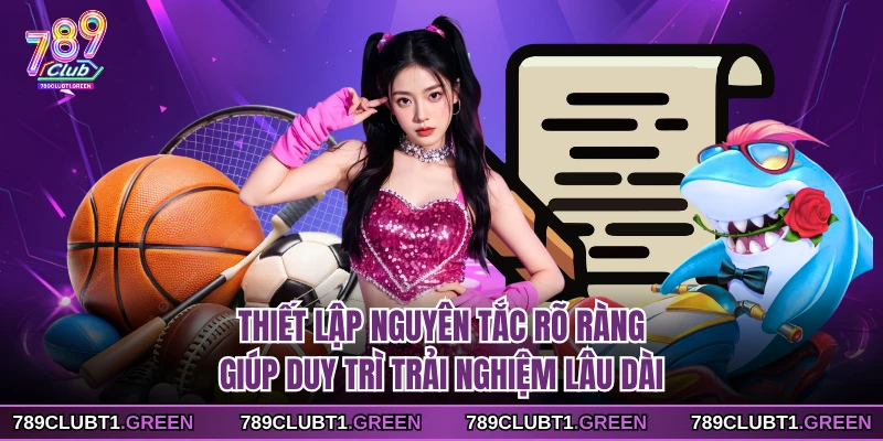 Thiết lập nguyên tắc rõ ràng giúp duy trì trải nghiệm lâu dài