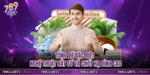 Tổng Đề Đặc Biệt - Nghệ Thuật Bắt Số Và Chốt Hạ Đỉnh Cao