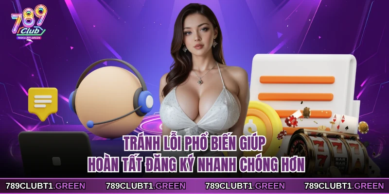 Tránh lỗi phổ biến giúp hoàn tất đăng ký nhanh chóng hơn